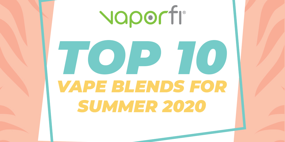 Top 10 Vape Blends for Summer 2020